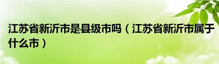 江苏省新沂市是县级市吗（江苏省新沂市属于什么市）