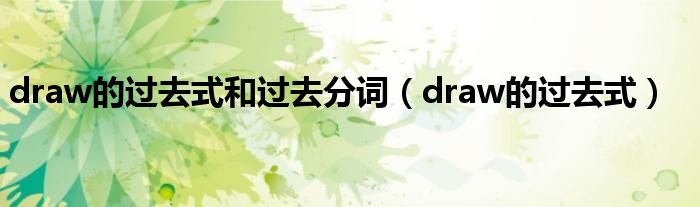 draw的过去式和过去分词（draw的过去式）