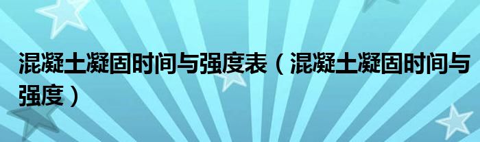 混凝土凝固时间与强度表（混凝土凝固时间与强度）