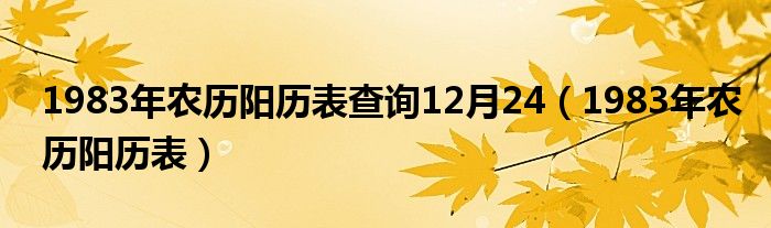 1983年农历阳历表查询12月24（1983年农历阳历表）