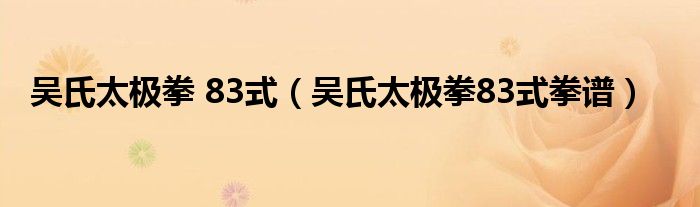 吴氏太极拳 83式（吴氏太极拳83式拳谱）