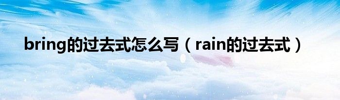 bring的过去式怎么写（rain的过去式）