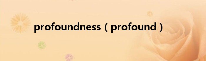 profoundness（profound）