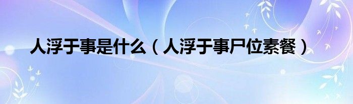 人浮于事是什么（人浮于事尸位素餐）