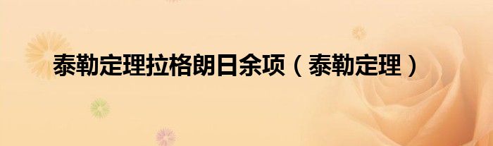 泰勒定理拉格朗日余项（泰勒定理）