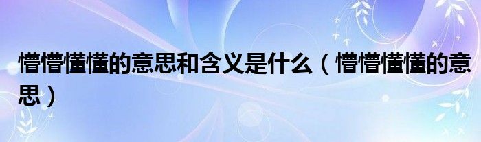 懵懵懂懂的意思和含义是什么（懵懵懂懂的意思）