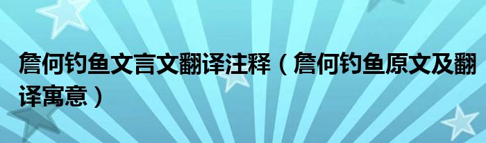 詹何钓鱼文言文翻译注释（詹何钓鱼原文及翻译寓意）