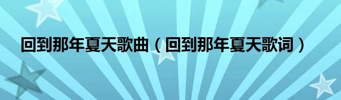 回到那年夏天歌曲（回到那年夏天歌词）