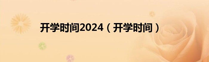 开学时间2024（开学时间）