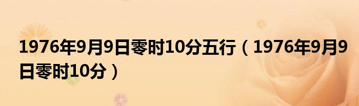 1976年9月9日零时10分五行（1976年9月9日零时10分）