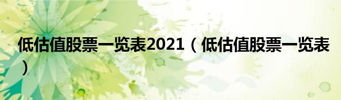 低估值股票一览表2021（低估值股票一览表）