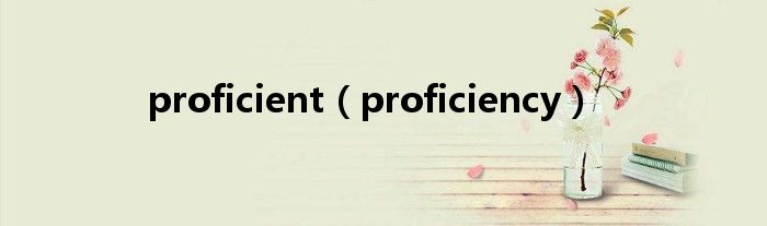 proficient（proficiency）