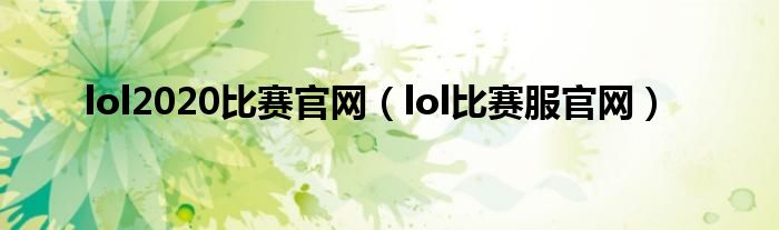 lol2020比赛官网（lol比赛服官网）