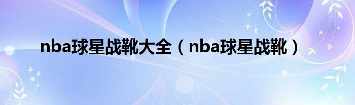 nba球星战靴大全（nba球星战靴）