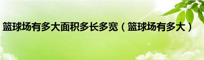 篮球场有多大面积多长多宽（篮球场有多大）