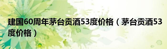 建国60周年茅台贡酒53度价格（茅台贡酒53度价格）