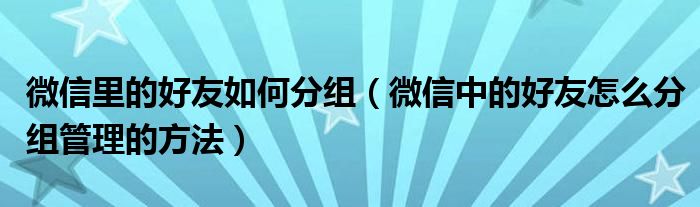 微信里的好友如何分组（微信中的好友怎么分组管理的方法）