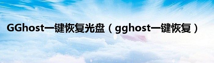 GGhost一键恢复光盘（gghost一键恢复）