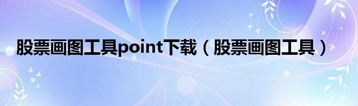 股票画图工具point下载（股票画图工具）