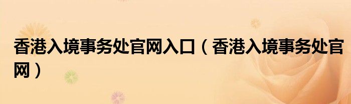 香港入境事务处官网入口（香港入境事务处官网）