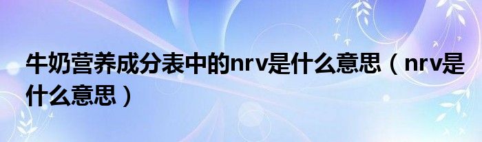 牛奶营养成分表中的nrv是什么意思（nrv是什么意思）