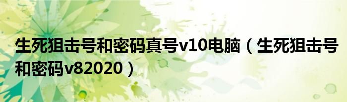 生死狙击号和密码真号v10电脑（生死狙击号和密码v82020）