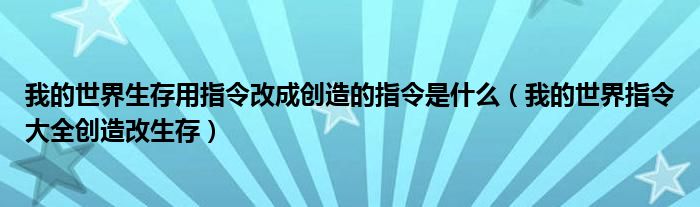 我的世界生存用指令改成创造的指令是什么（我的世界指令大全创造改生存）