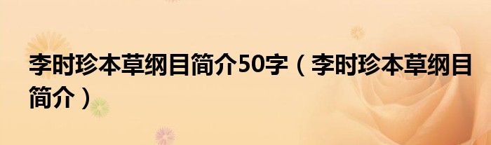 李时珍本草纲目简介50字（李时珍本草纲目简介）