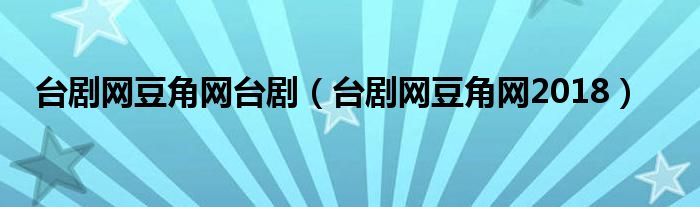 台剧网豆角网台剧（台剧网豆角网2018）