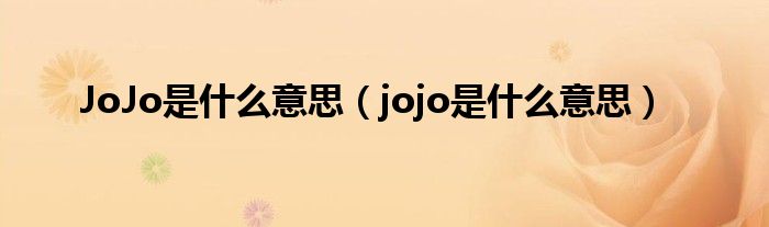 JoJo是什么意思（jojo是什么意思）