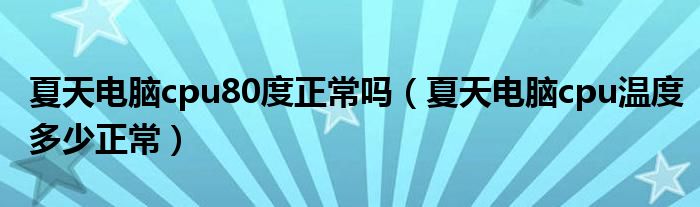 夏天电脑cpu80度正常吗（夏天电脑cpu温度多少正常）