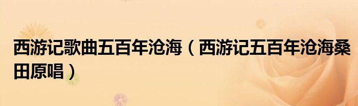 西游记歌曲五百年沧海（西游记五百年沧海桑田原唱）