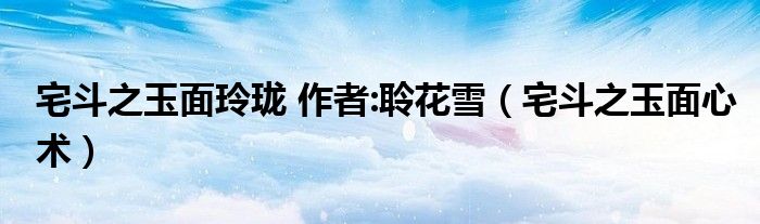 宅斗之玉面玲珑 作者:聆花雪（宅斗之玉面心术）