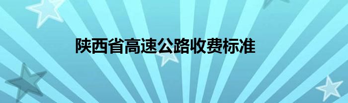 陕西省高速公路收费标准