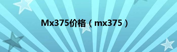 Mx375价格（mx375）