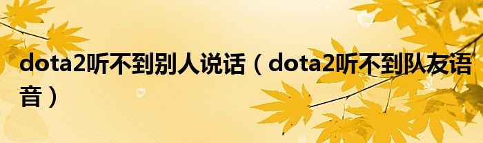 dota2听不到别人说话（dota2听不到队友语音）