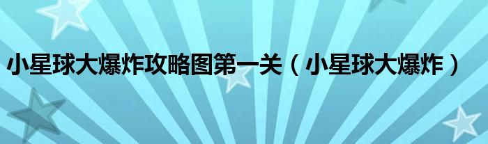 小星球大爆炸攻略图第一关（小星球大爆炸）