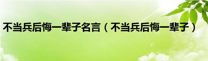 不当兵后悔一辈子名言（不当兵后悔一辈子）