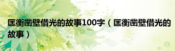 匡衡凿壁借光的故事100字（匡衡凿壁借光的故事）