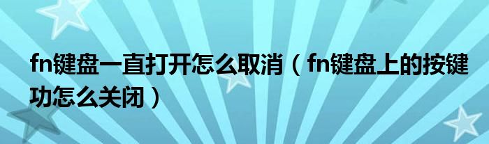 fn键盘一直打开怎么取消（fn键盘上的按键功怎么关闭）