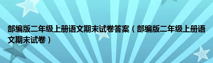 部编版二年级上册语文期末试卷答案（部编版二年级上册语文期末试卷）