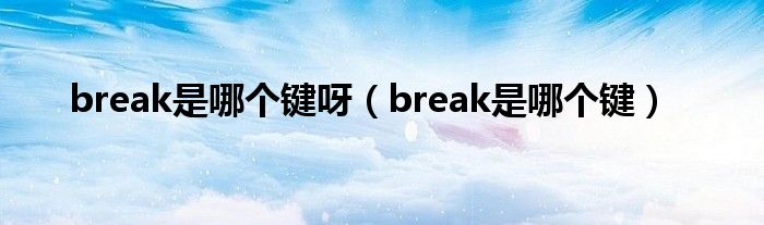 break是哪个键呀（break是哪个键）