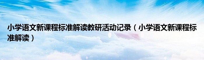 小学语文新课程标准解读教研活动记录（小学语文新课程标准解读）