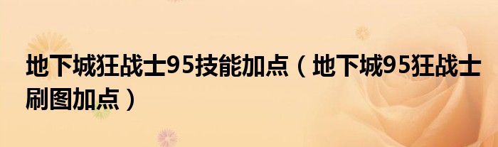 地下城狂战士95技能加点（地下城95狂战士刷图加点）