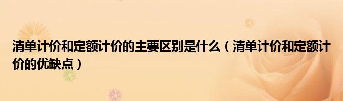 清单计价和定额计价的主要区别是什么（清单计价和定额计价的优缺点）