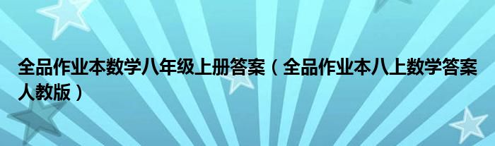 全品作业本数学八年级上册答案（全品作业本八上数学答案人教版）