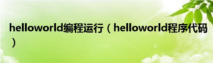 helloworld编程运行（helloworld程序代码）