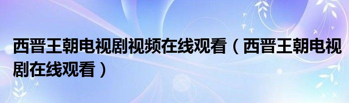 西晋王朝电视剧视频在线观看（西晋王朝电视剧在线观看）