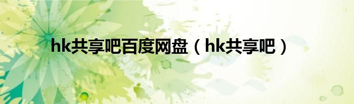 hk共享吧百度网盘（hk共享吧）