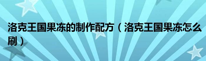 洛克王国果冻的制作配方（洛克王国果冻怎么刷）